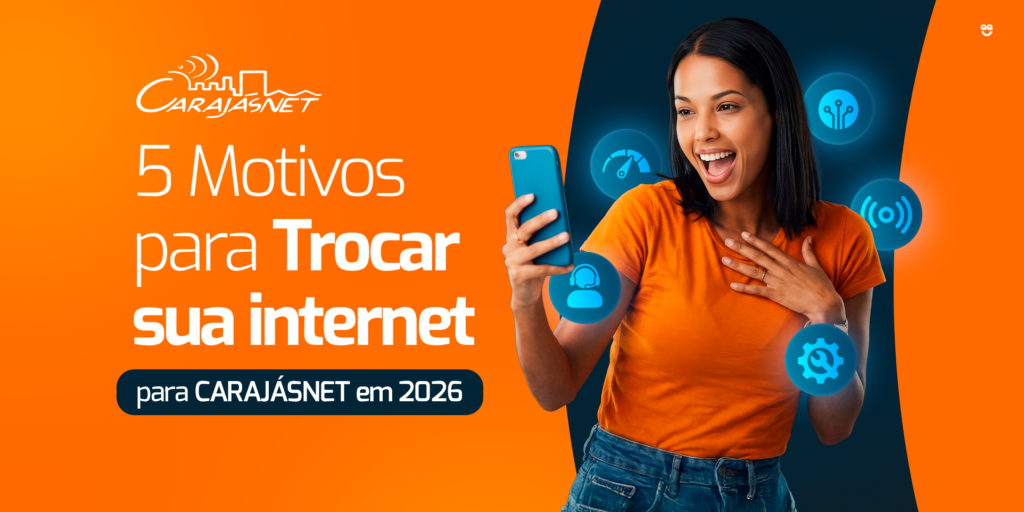 5 Motivos para Trocar sua internet para Carajás Net em 2026